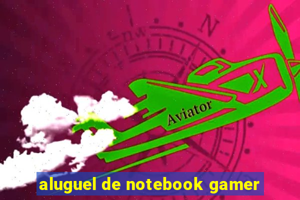 aluguel de notebook gamer